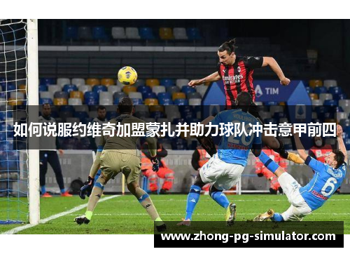 如何说服约维奇加盟蒙扎并助力球队冲击意甲前四