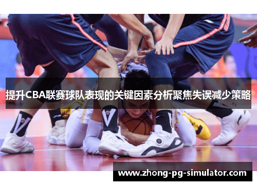 提升CBA联赛球队表现的关键因素分析聚焦失误减少策略