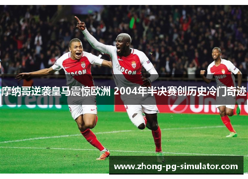 摩纳哥逆袭皇马震惊欧洲 2004年半决赛创历史冷门奇迹