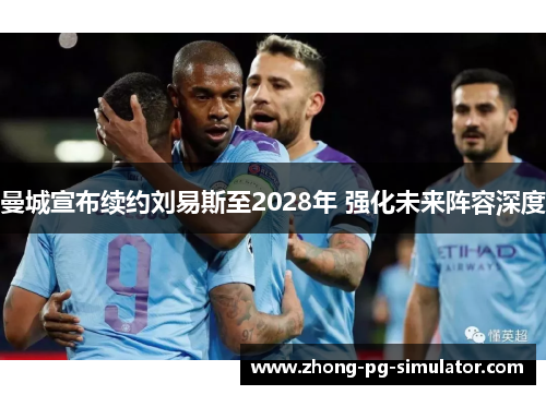曼城宣布续约刘易斯至2028年 强化未来阵容深度