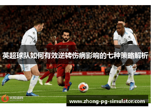 英超球队如何有效逆转伤病影响的七种策略解析