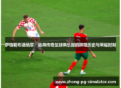 萨格勒布迪纳摩：追溯传奇足球俱乐部的辉煌历史与荣耀时刻