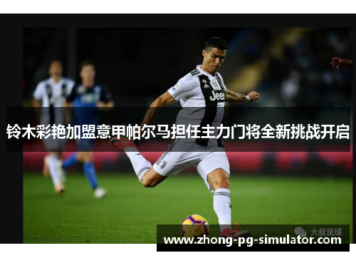 铃木彩艳加盟意甲帕尔马担任主力门将全新挑战开启